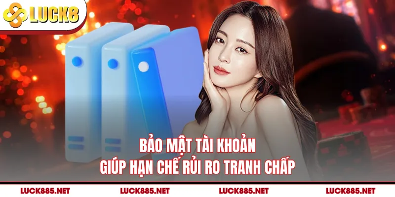 Bảo mật tài khoản giúp hạn chế rủi ro tranh chấp