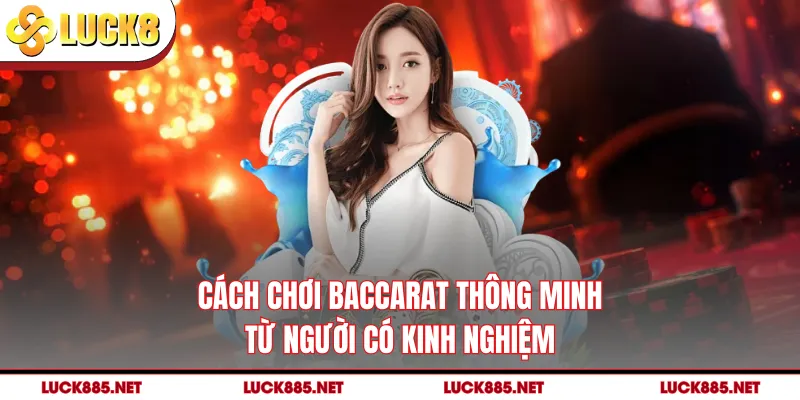 Cách chơi baccarat thông minh từ người có kinh nghiệm