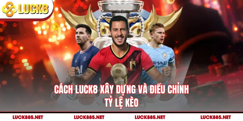 Cách LUCK8 xây dựng và điều chỉnh tỷ lệ kèo