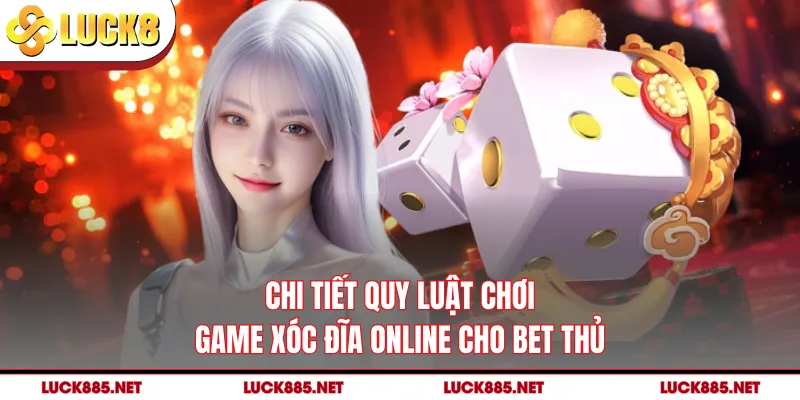 Chi tiết quy luật chơi game xóc đĩa online cho bet thủ