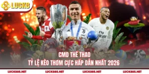 CMD Thể Thao - Tỷ Lệ Kèo Thơm Cực Hấp Dẫn Nhất 2026