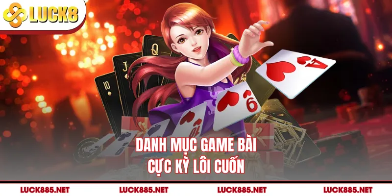 Danh mục game bài cực kỳ lôi cuốn