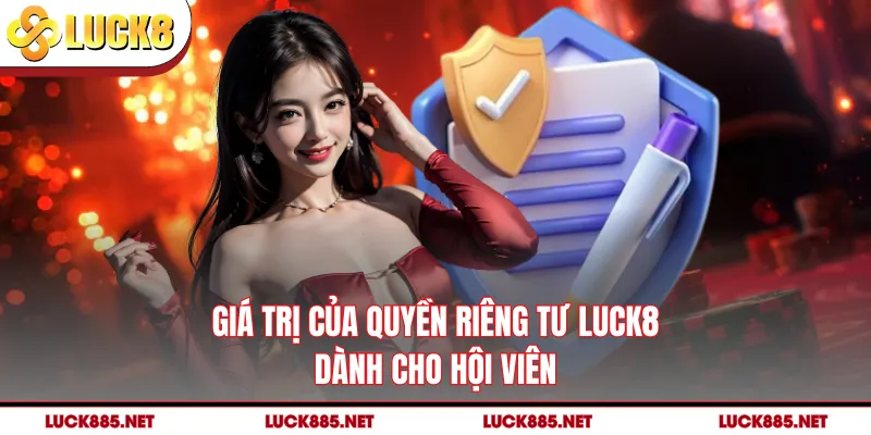 Giá trị của quyền riêng tư LUCK8 dành cho hội viên
