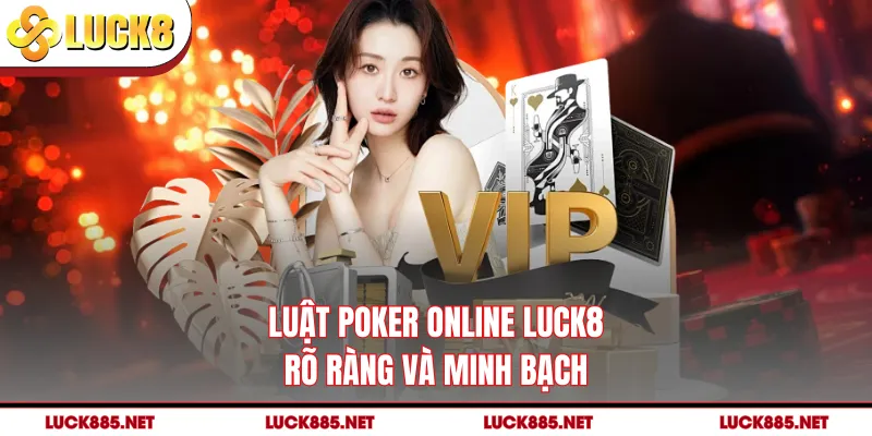Luật poker online LUCK8 rõ ràng và minh bạch