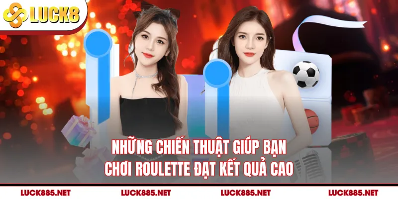 Những chiến thuật giúp bạn chơi Roulette đạt kết quả cao