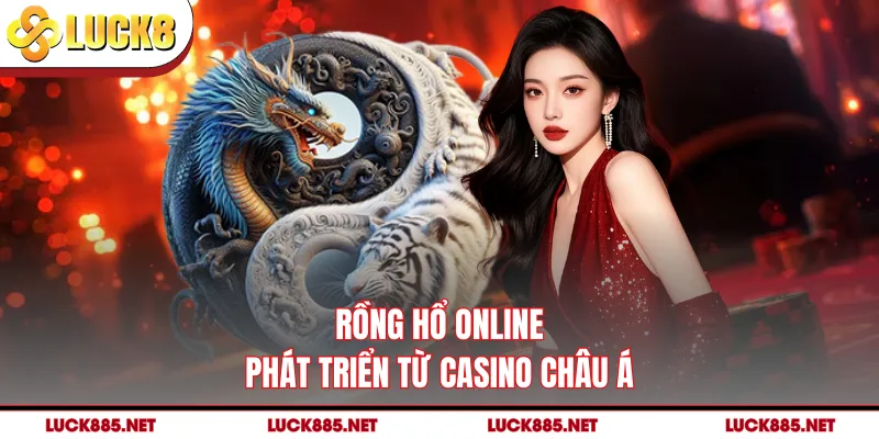 Rồng hổ online phát triển từ casino châu Á