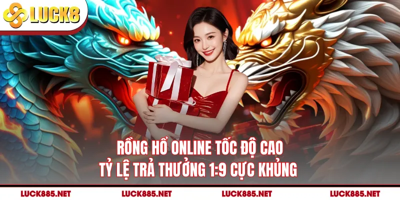 Rồng Hổ Online Tốc Độ Cao, Tỷ Lệ Trả Thưởng 1:9 Cực Khủng