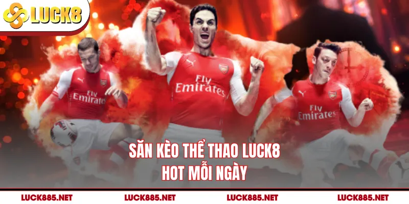 Săn kèo thể thao LUCK8 hot mỗi ngày