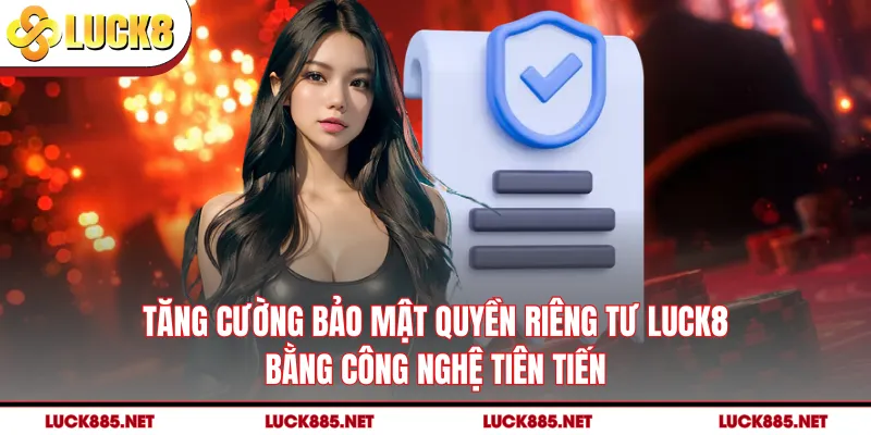 Tăng cường bảo mật quyền riêng tư LUCK8 bằng công nghệ tiên tiến