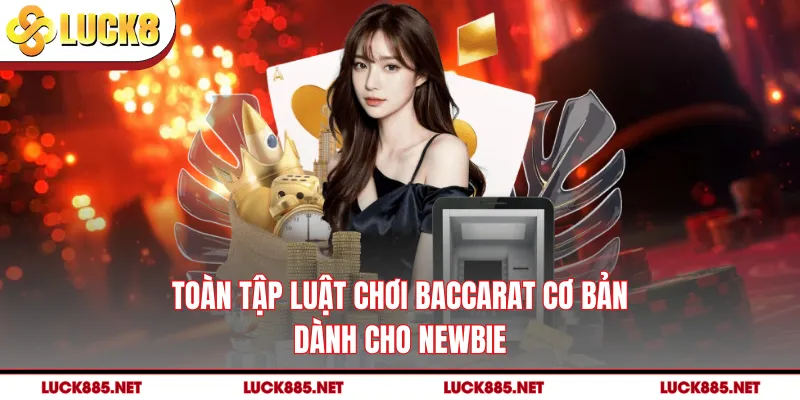 Toàn tập luật chơi baccarat cơ bản dành cho newbie