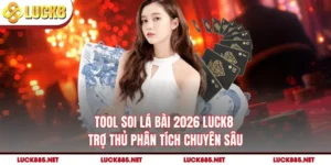 Tool Soi Lá Bài 2026 LUCK8 - Trợ Thủ Phân Tích Chuyên Sâu