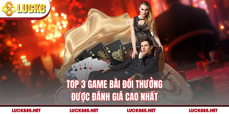 Top 3 game bài đổi thưởng được đánh giá cao nhất