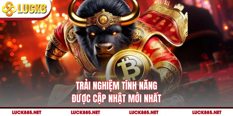 Trải nghiệm tính năng được cập nhật mới nhất
