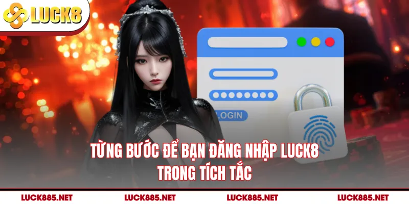 Từng bước để bạn đăng nhập LUCK8 trong tích tắc