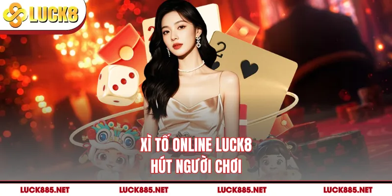 Xì tố online LUCK8 hút người chơi